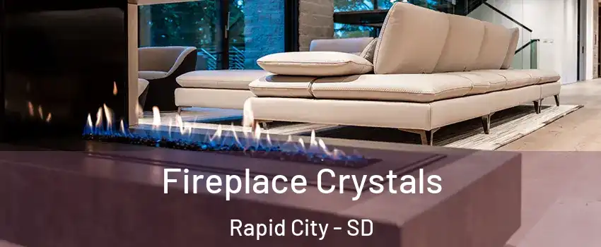  Fireplace Crystals Rapid City - SD