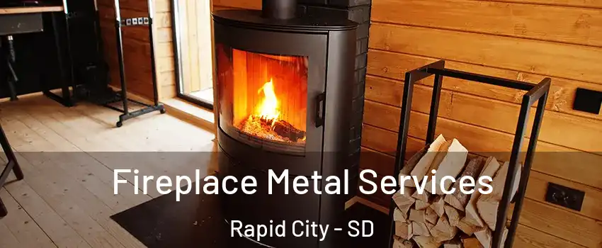 Fireplace Metal Services Rapid City - SD