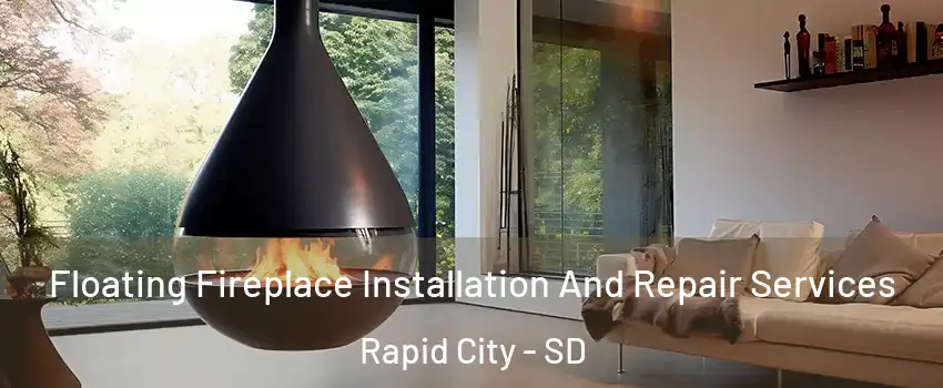 Floating Fireplace Installation And Repair Services Rapid City - SD