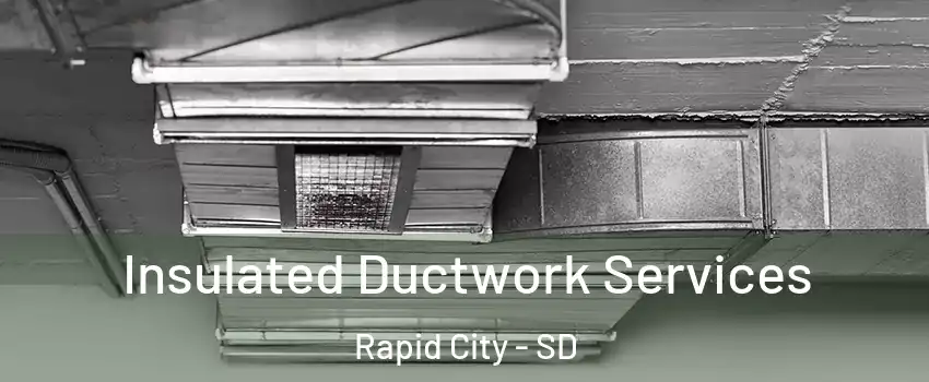  Insulated Ductwork Services Rapid City - SD