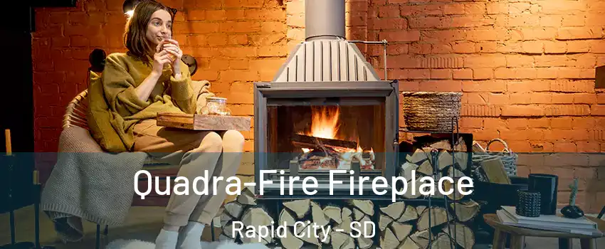  Quadra-Fire Fireplace Rapid City - SD