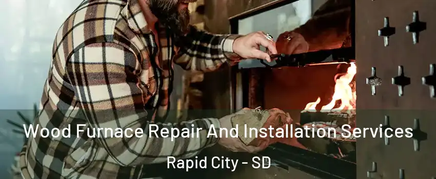  Wood Furnace Repair And Installation Services Rapid City - SD